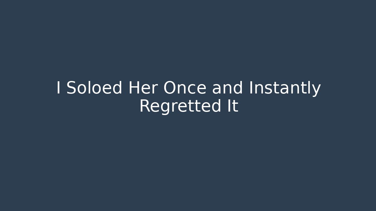 I Soloed Her Once and Instantly Regretted It - Create More Assets