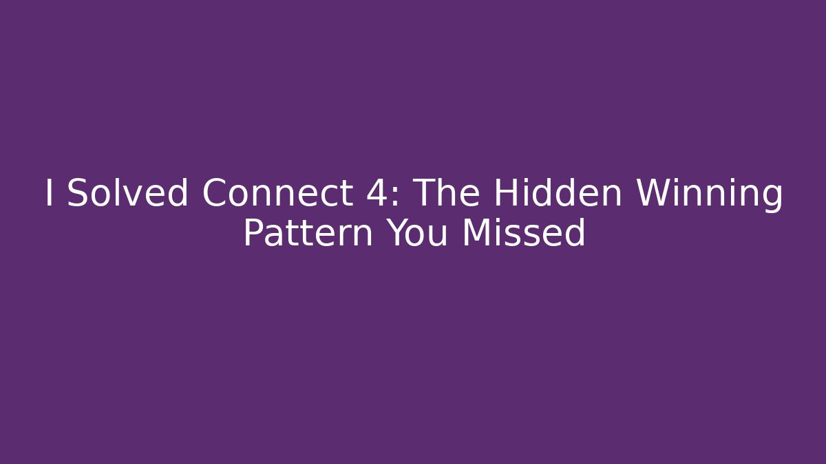 I Solved Connect 4: The Hidden Winning Pattern You Missed