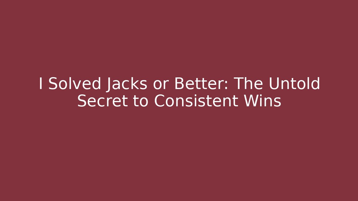 I Solved Jacks or Better: The Untold Secret to Consistent Wins