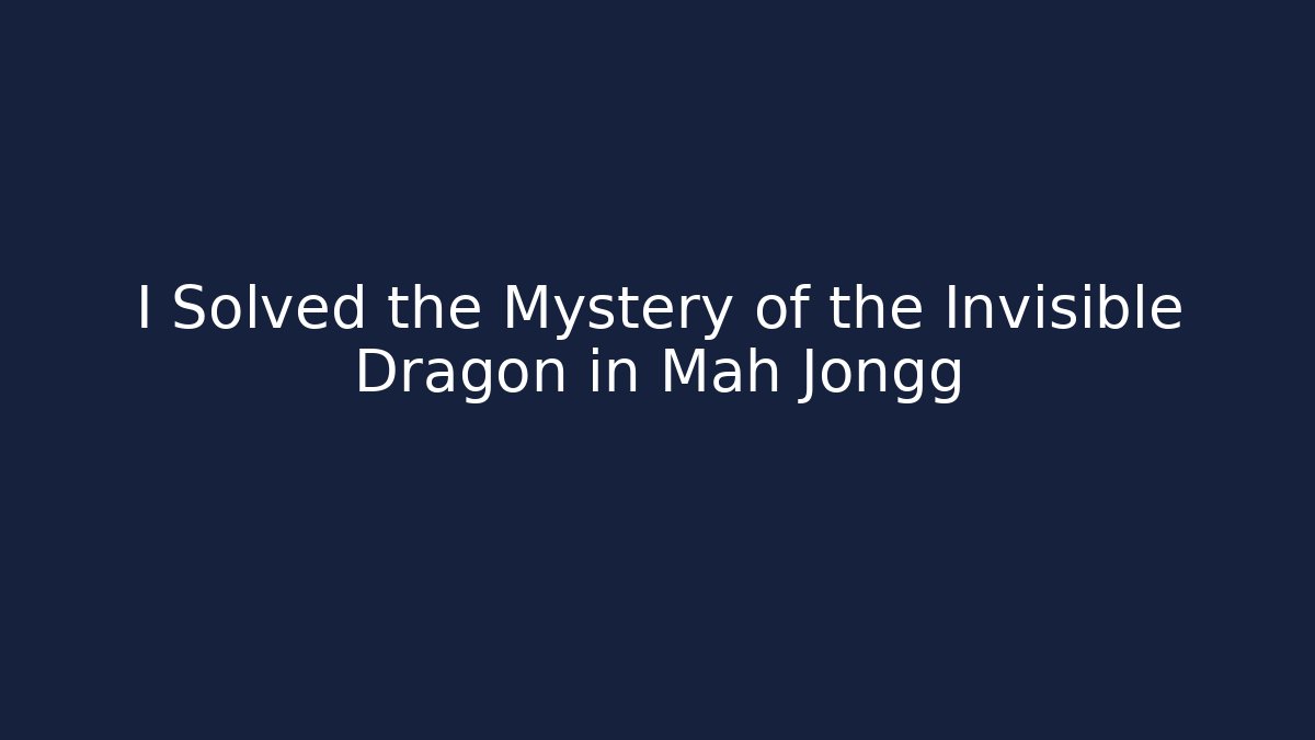 I Solved the Mystery of the Invisible Dragon in Mah Jongg