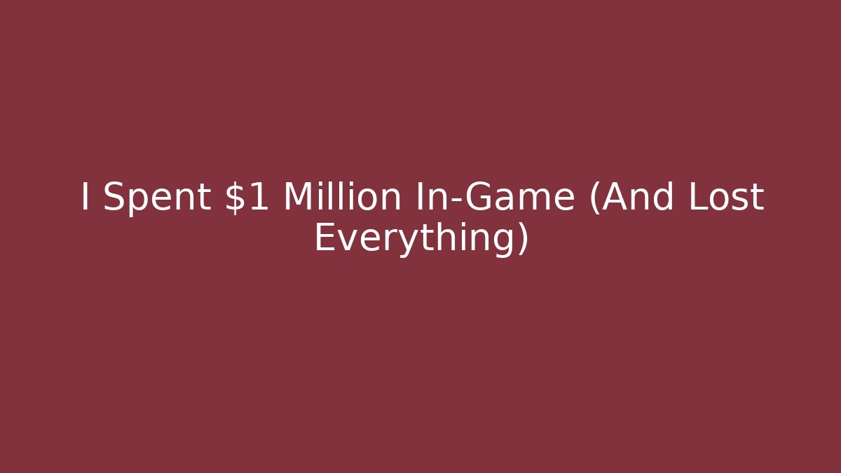 I Spent $1 Million In-Game (And Lost Everything)