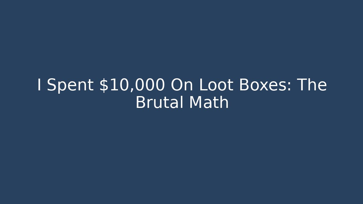 I Spent $10,000 On Loot Boxes: The Brutal Math - Create More Assets