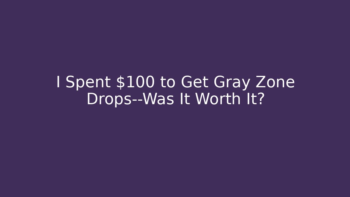 I Spent $100 to Get Gray Zone Drops—Was It Worth It? - Create More Assets