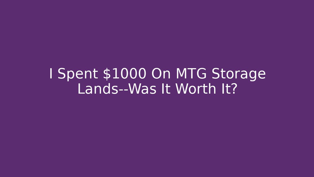 I Spent $1000 On MTG Storage Lands—Was It Worth It?