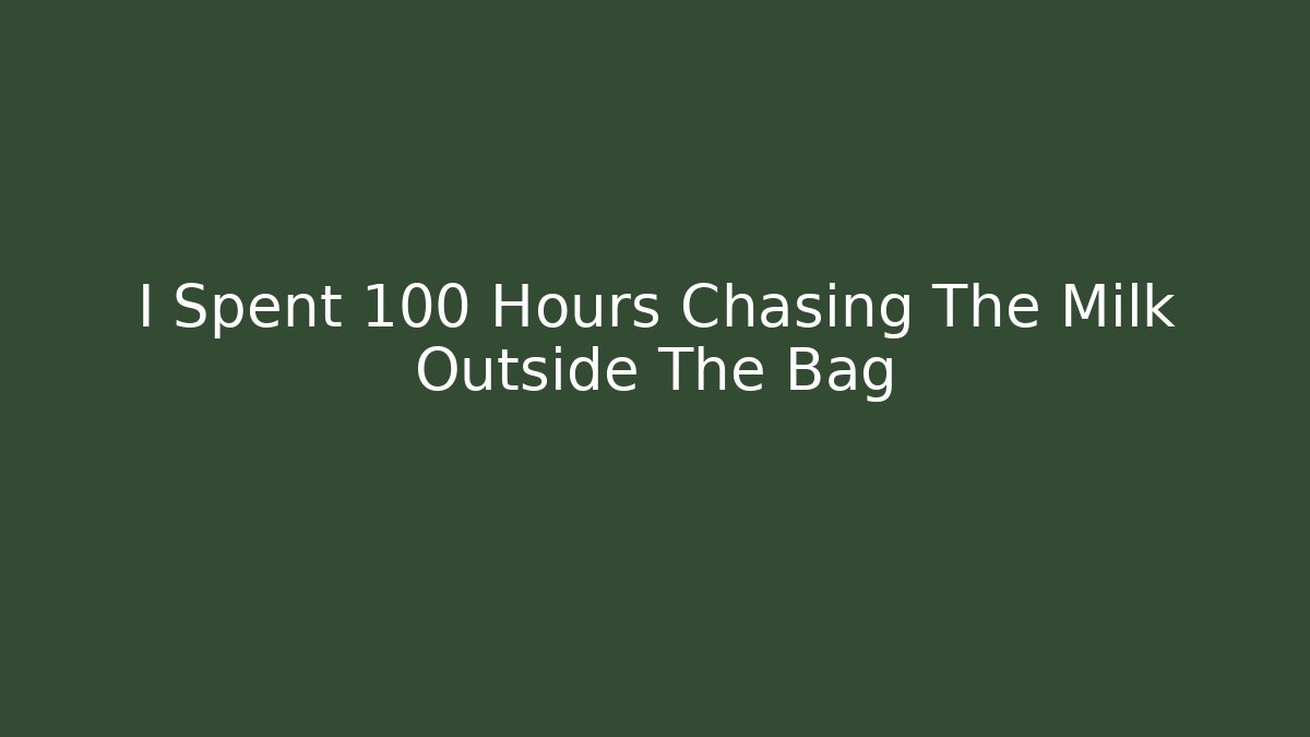 I Spent 100 Hours Chasing The Milk Outside The Bag