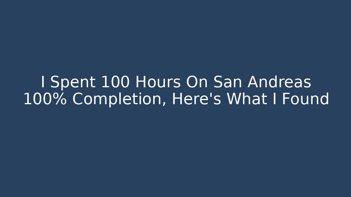 I Spent 100 Hours On San Andreas 100% Completion, Here’s What I Found