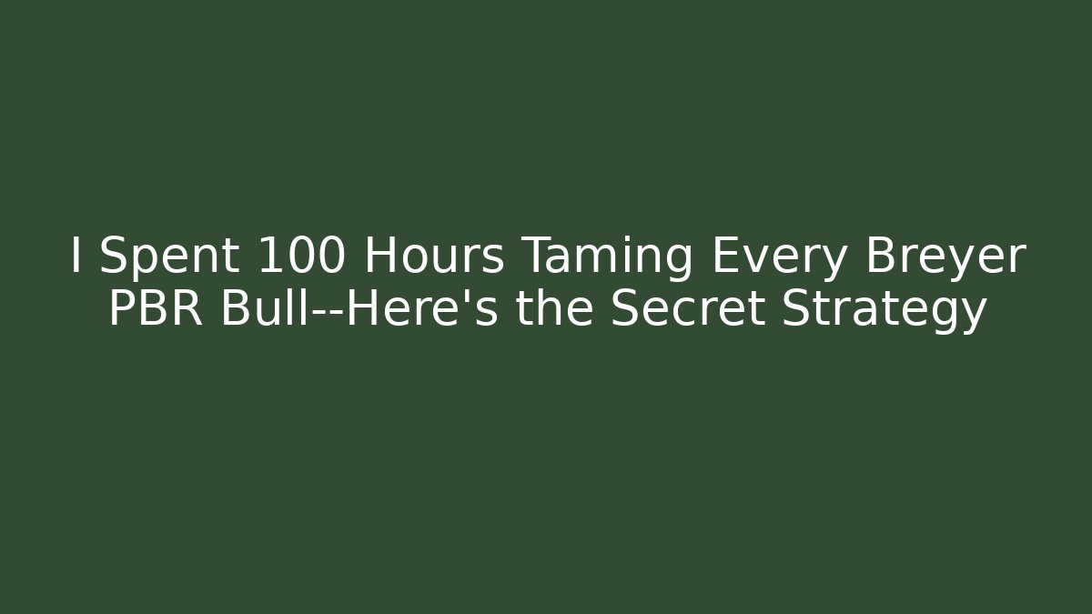 I Spent 100 Hours Taming Every Breyer PBR Bull—Here's the Secret Strategy
