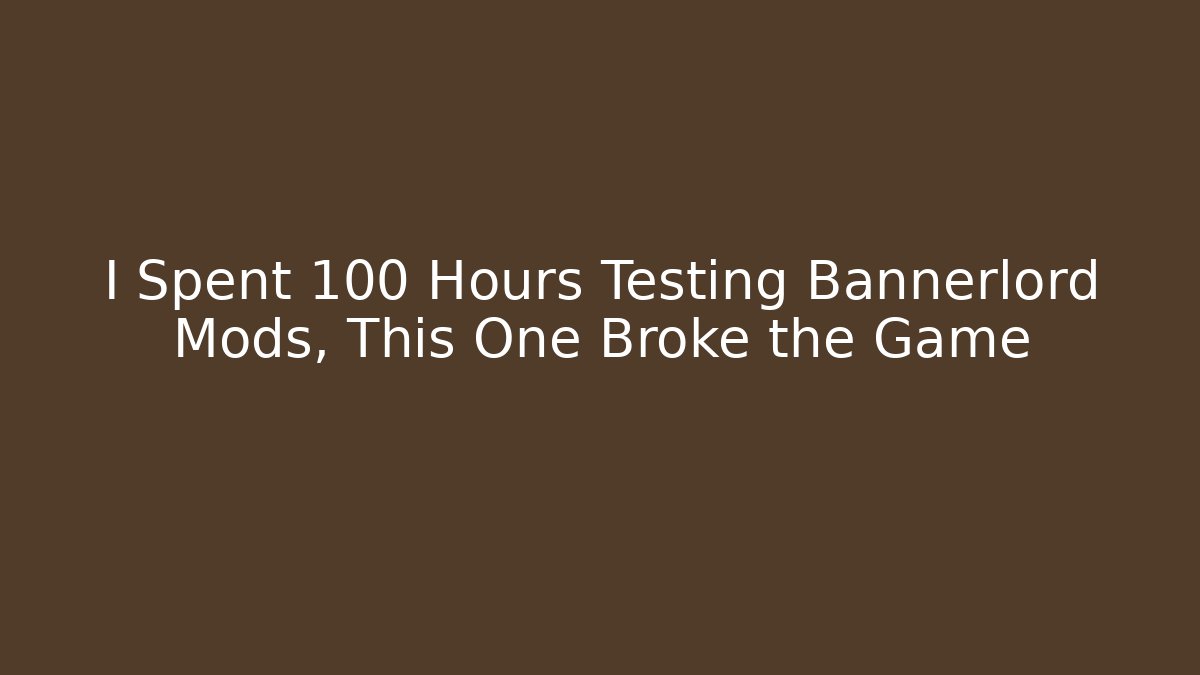 I Spent 100 Hours Testing Bannerlord Mods, This One Broke the Game