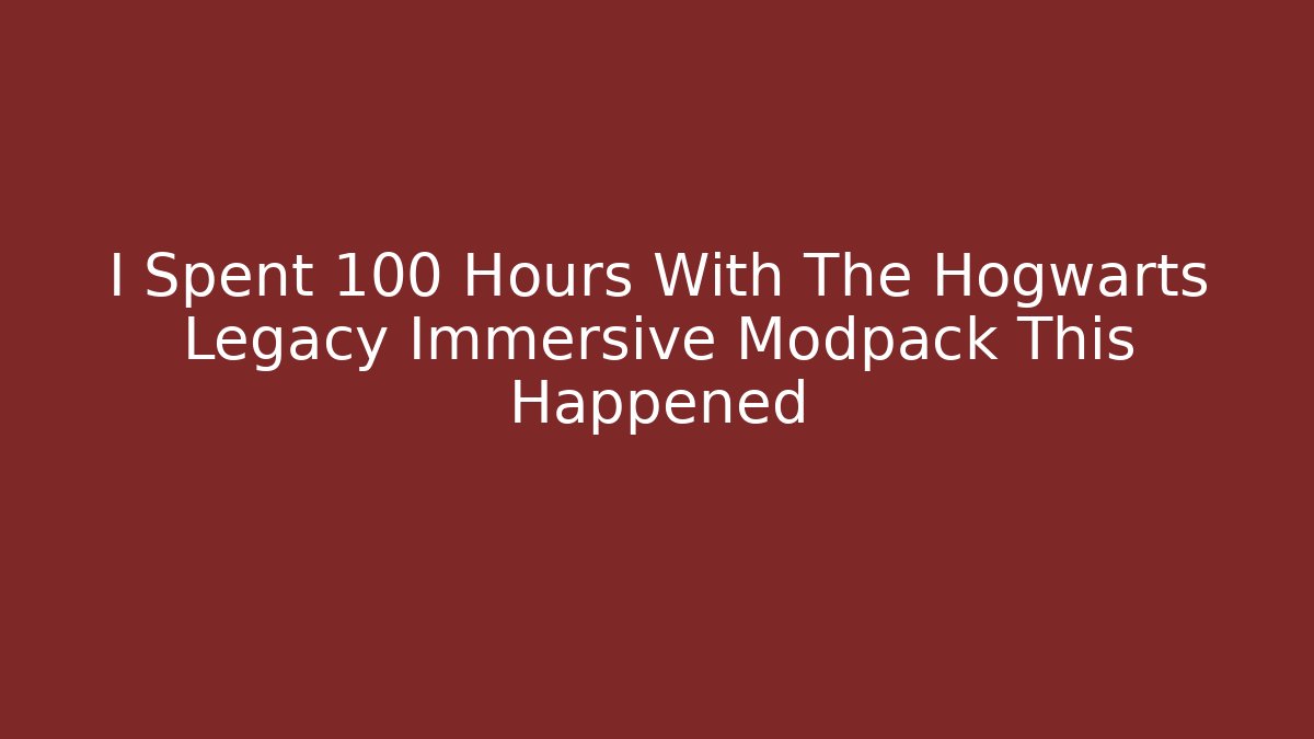 I Spent 100 Hours With The Hogwarts Legacy Immersive Modpack This Happened