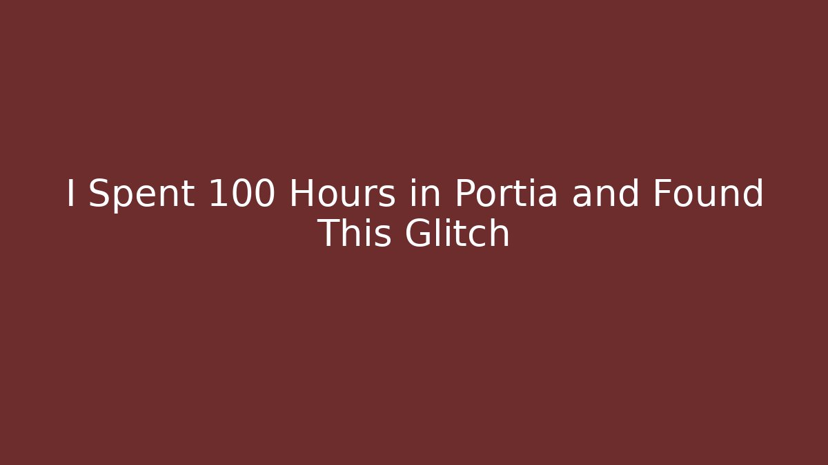 I Spent 100 Hours in Portia and Found This Glitch