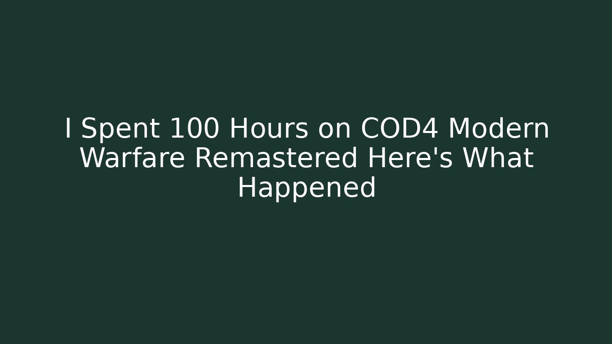 I Spent 100 Hours on COD4 Modern Warfare Remastered Here's What Happened