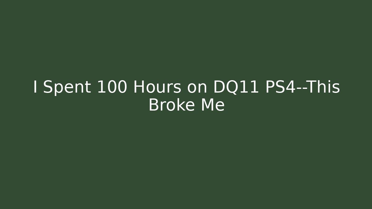 I Spent 100 Hours on DQ11 PS4—This Broke Me