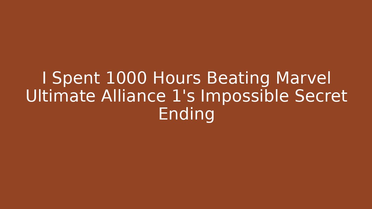 I Spent 1000 Hours Beating Marvel Ultimate Alliance 1’s Impossible Secret Ending