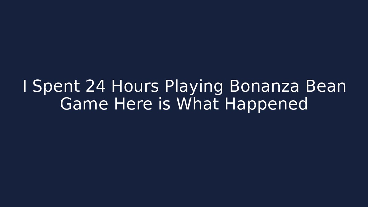 I Spent 24 Hours Playing Bonanza Bean Game Here is What Happened