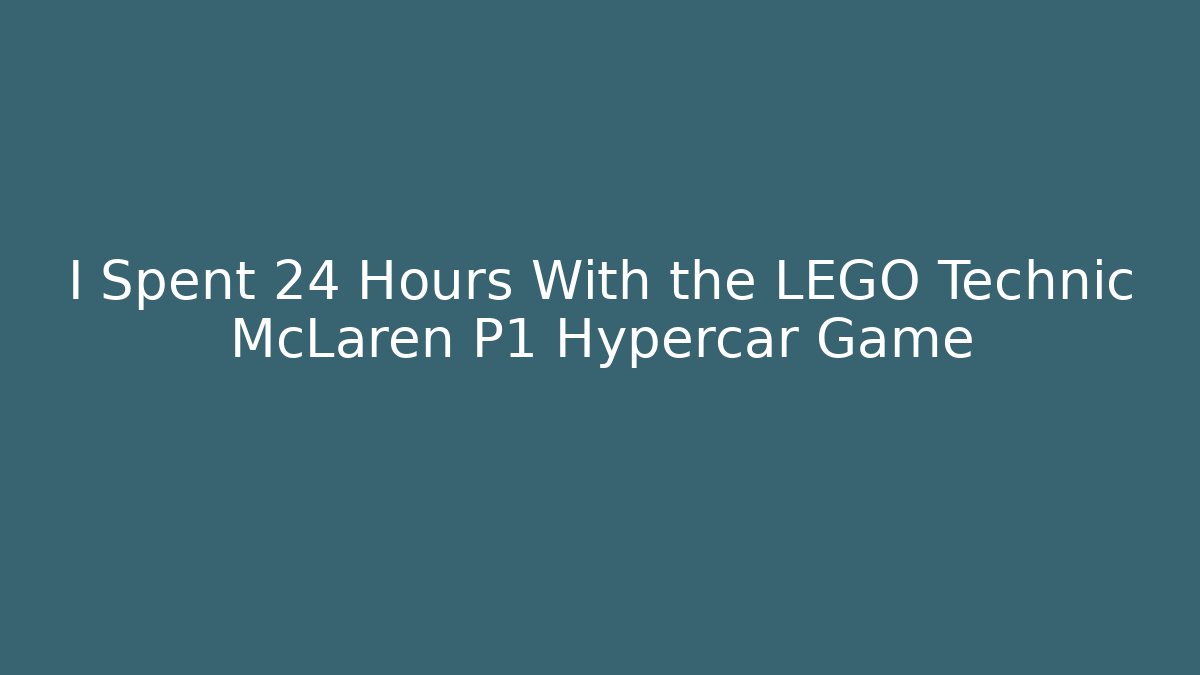 I Spent 24 Hours With the LEGO Technic McLaren P1 Hypercar Game