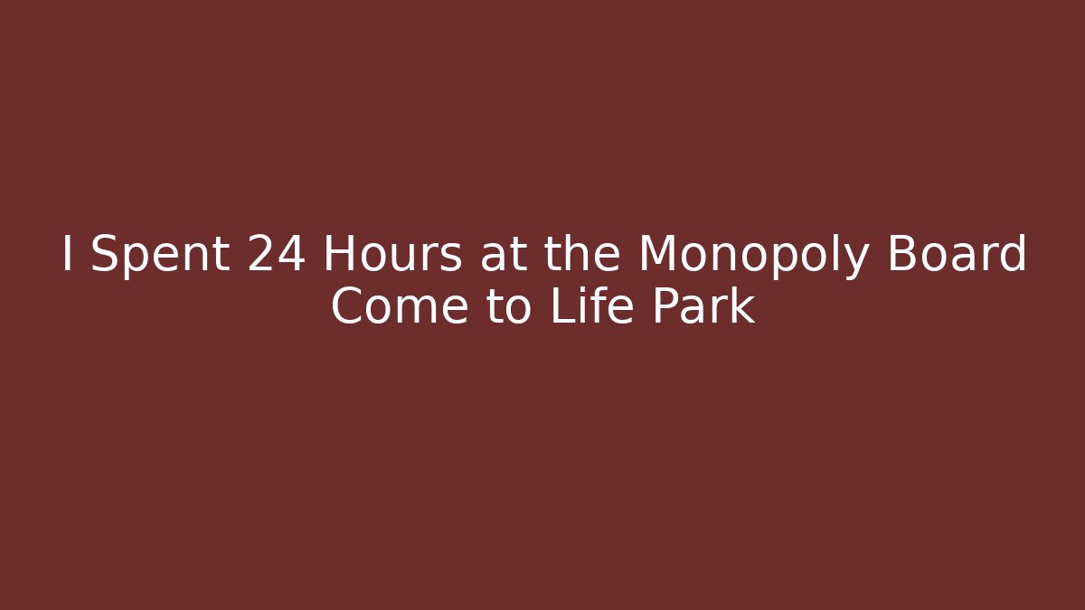 I Spent 24 Hours at the Monopoly Board Come to Life Park