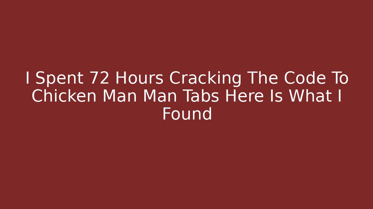 I Spent 72 Hours Cracking The Code To Chicken Man Man Tabs Here Is What I Found