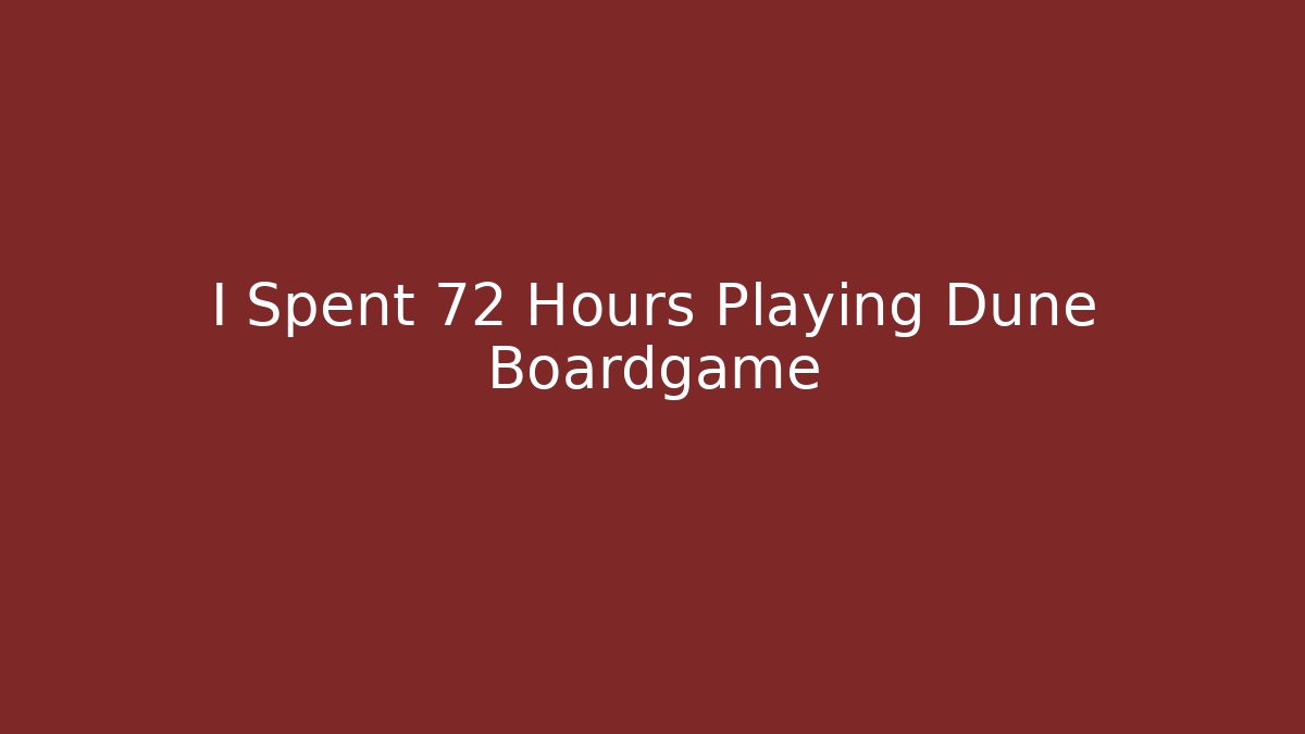 I Spent 72 Hours Playing Dune Boardgame