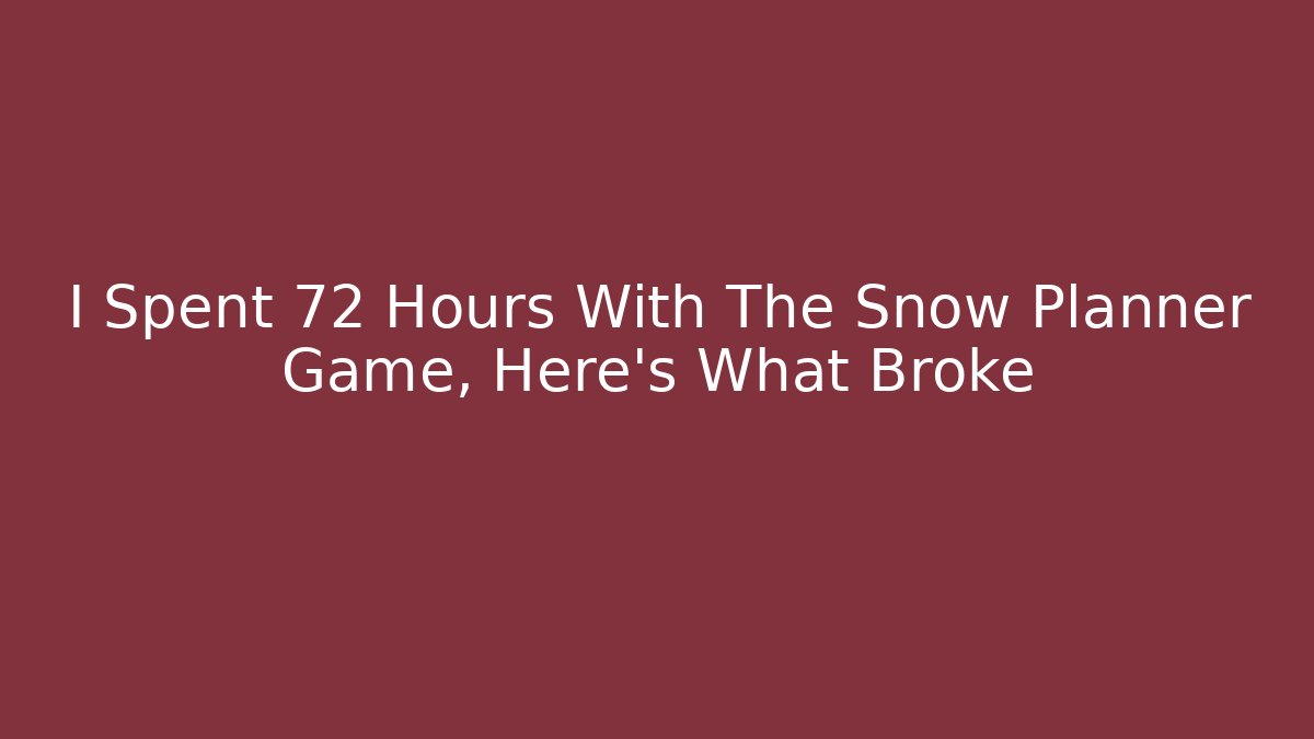 I Spent 72 Hours With The Snow Planner Game, Here's What Broke
