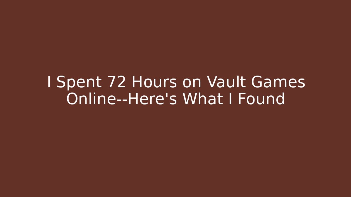 I Spent 72 Hours on Vault Games Online—Here's What I Found