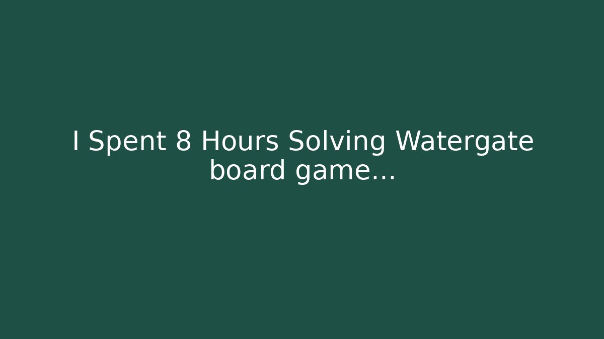 I Spent 8 Hours Solving Watergate board game… - Create More Assets