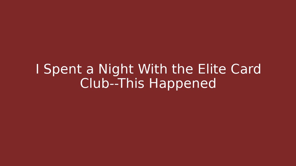 I Spent a Night With the Elite Card Club—This Happened