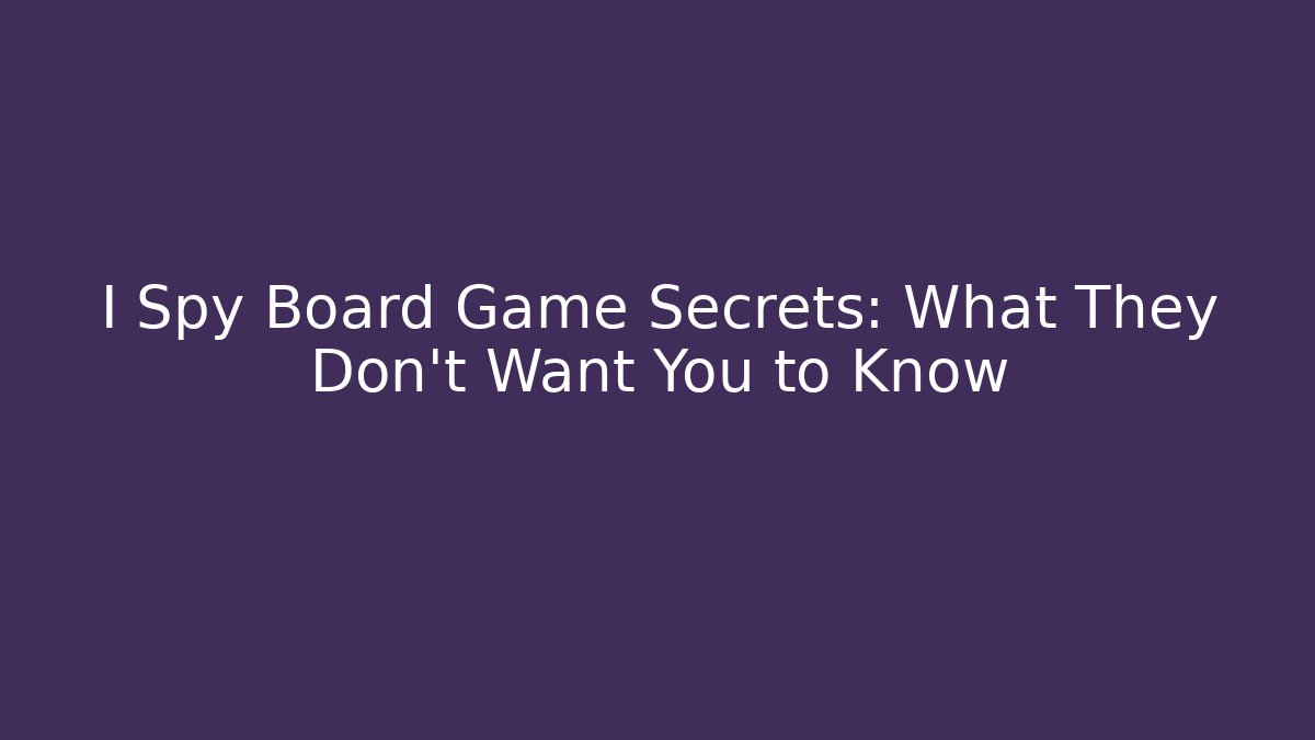 I Spy Board Game Secrets: What They Don’t Want You to Know
