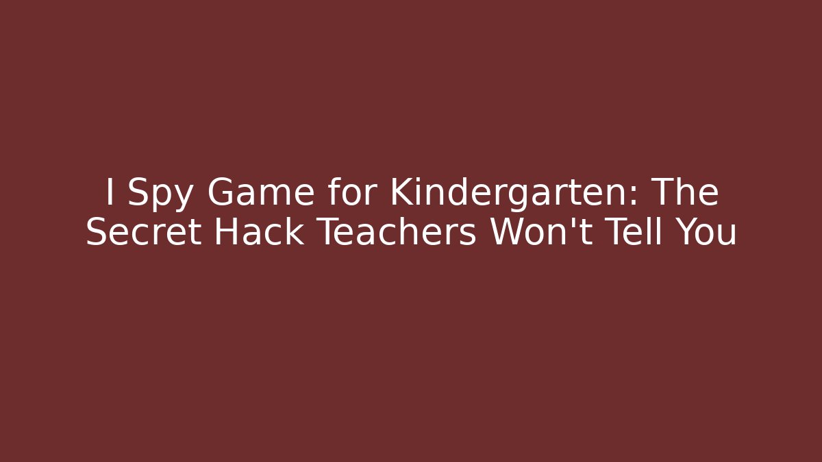 I Spy Game for Kindergarten: The Secret Hack Teachers Won’t Tell You