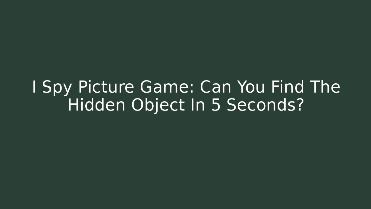 I Spy Picture Game: Can You Find The Hidden Object In 5 Seconds?