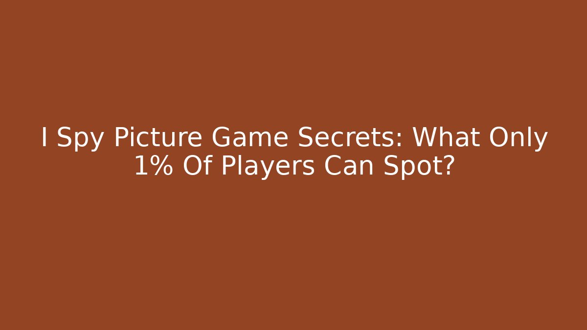 I Spy Picture Game Secrets: What Only 1% Of Players Can Spot?