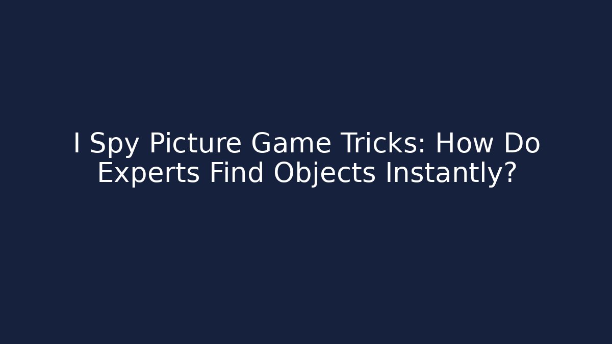 I Spy Picture Game Tricks: How Do Experts Find Objects Instantly?