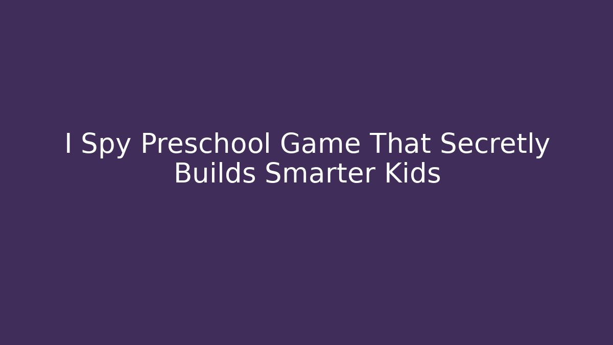 I Spy Preschool Game That Secretly Builds Smarter Kids