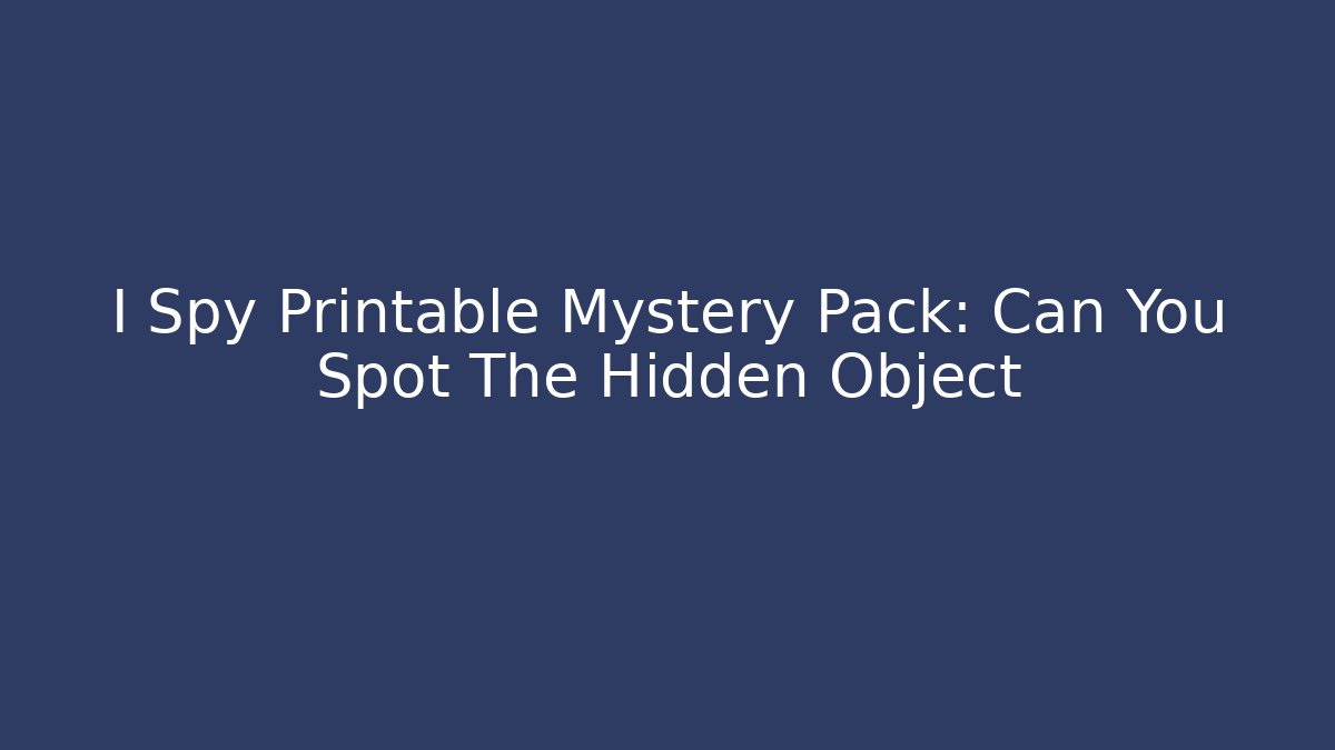 I Spy Printable Mystery Pack: Can You Spot The Hidden Object
