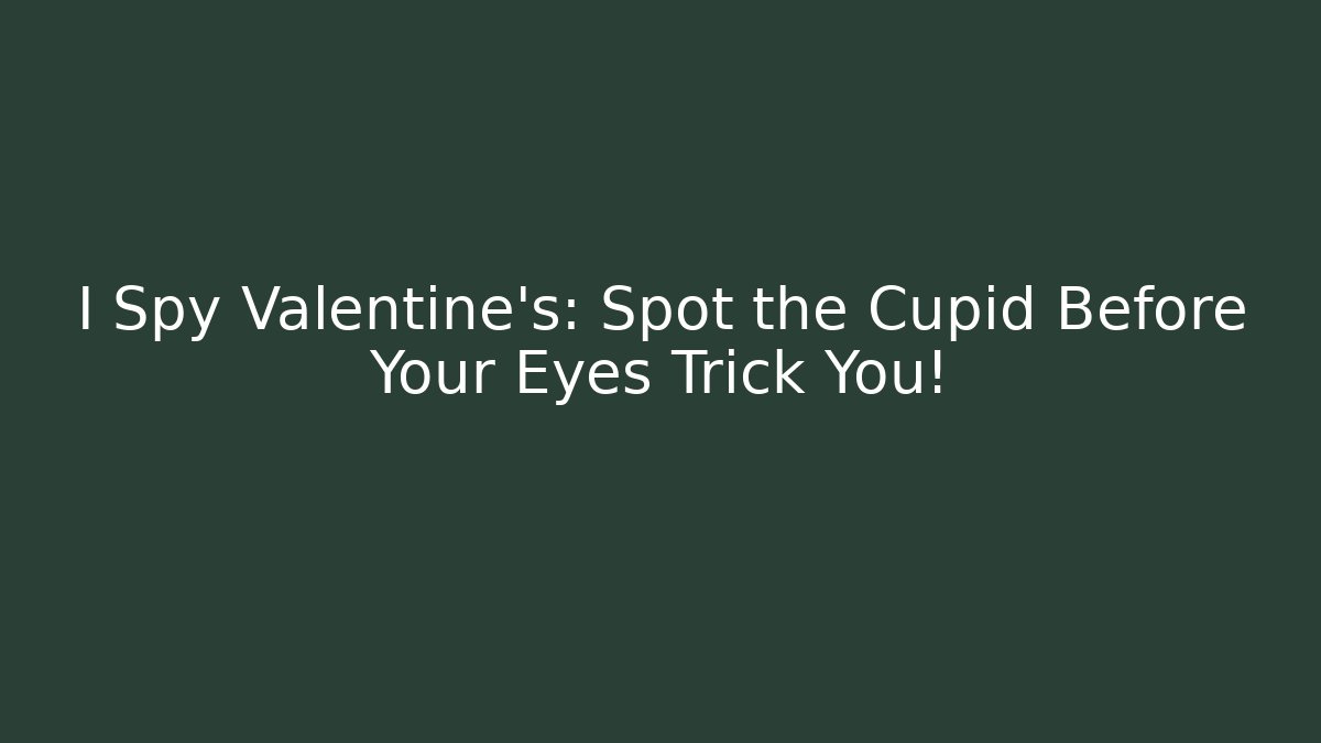 I Spy Valentine's: Spot the Cupid Before Your Eyes Trick You!
