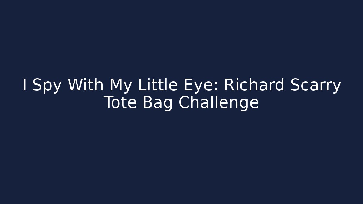I Spy With My Little Eye: Richard Scarry Tote Bag Challenge