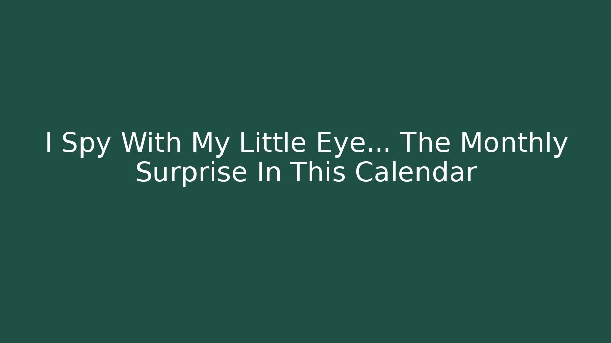 I Spy With My Little Eye... The Monthly Surprise In This Calendar