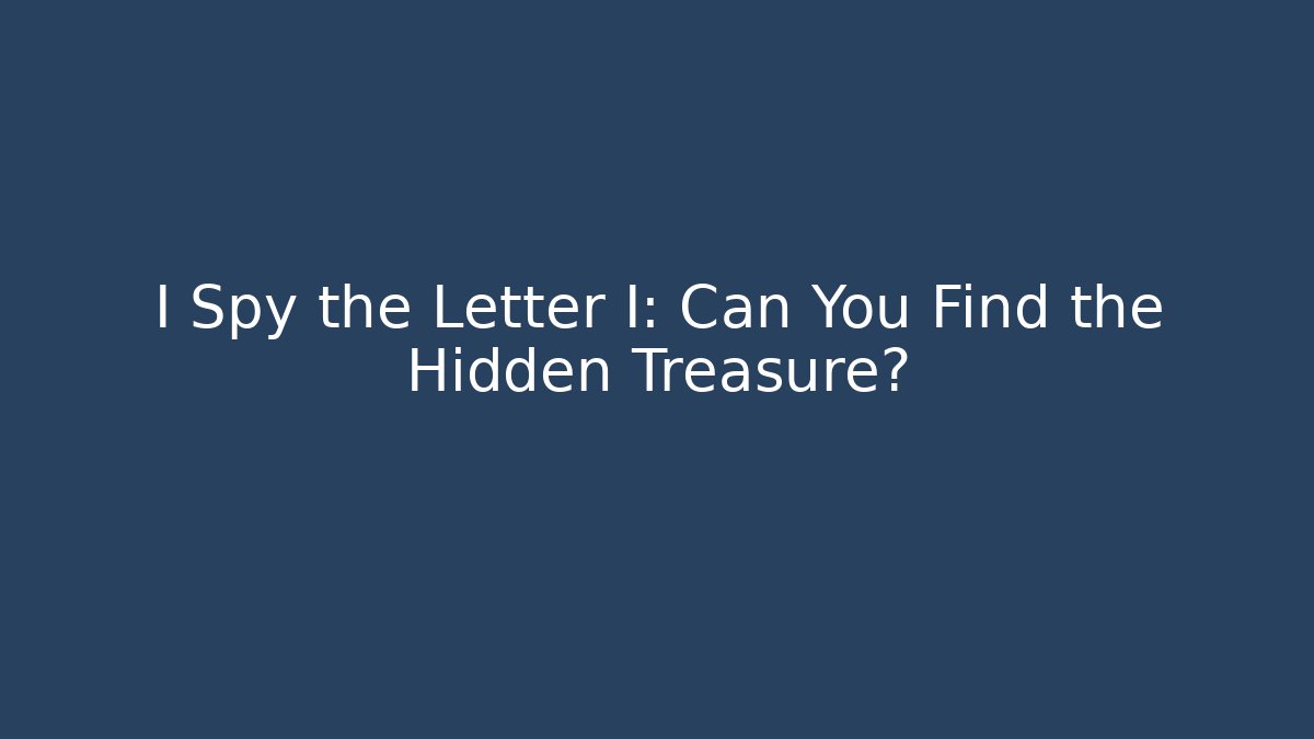 I Spy the Letter I: Can You Find the Hidden Treasure?