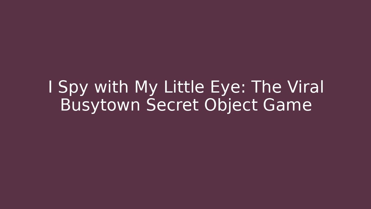 I Spy with My Little Eye: The Viral Busytown Secret Object Game