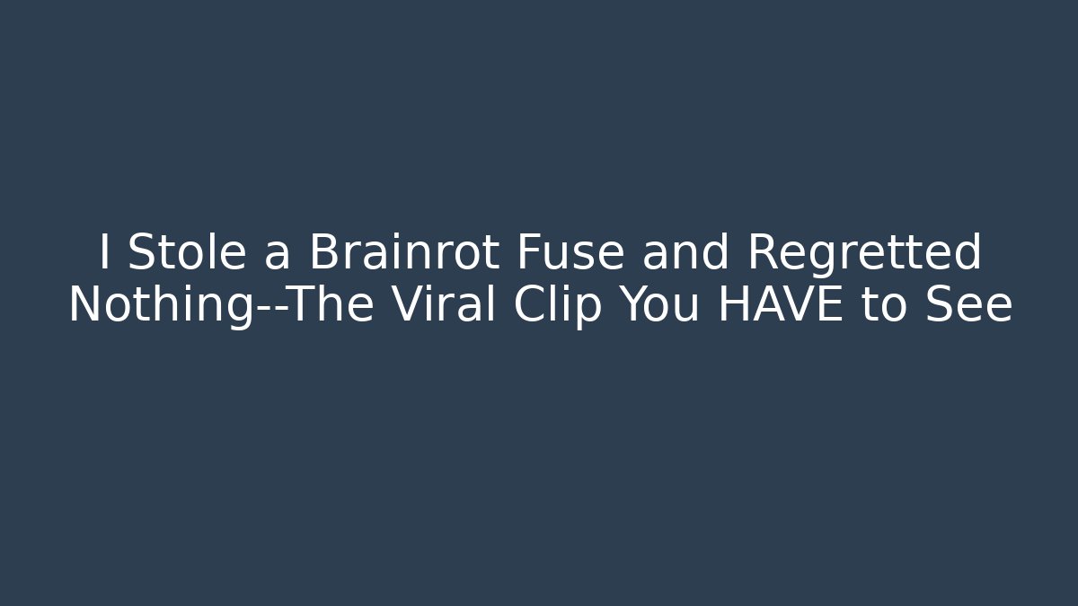 I Stole a Brainrot Fuse and Regretted Nothing—The Viral Clip You HAVE to See