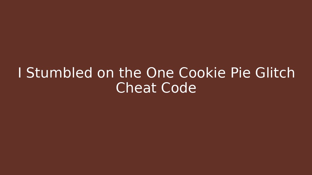 I Stumbled on the One Cookie Pie Glitch Cheat Code - Create More Assets