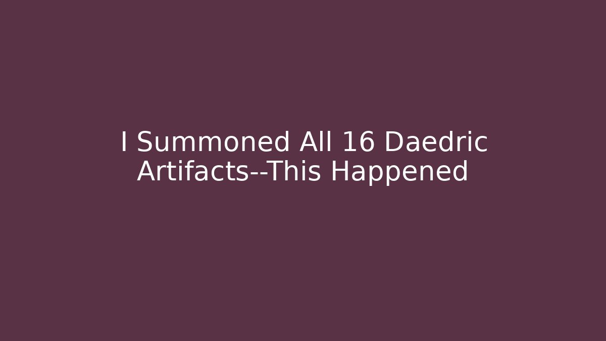 I Summoned All 16 Daedric Artifacts—This Happened - Create More Assets