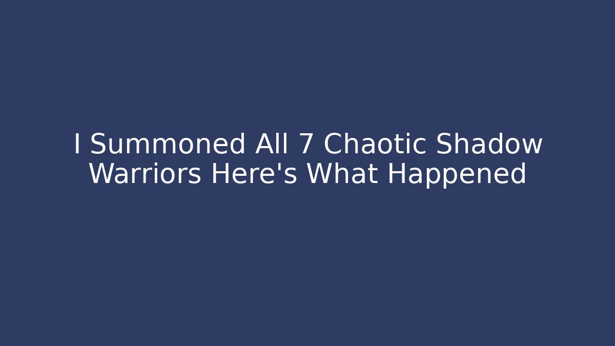 I Summoned All 7 Chaotic Shadow Warriors Here's What Happened