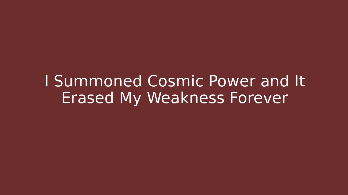 I Summoned Cosmic Power and It Erased My Weakness Forever