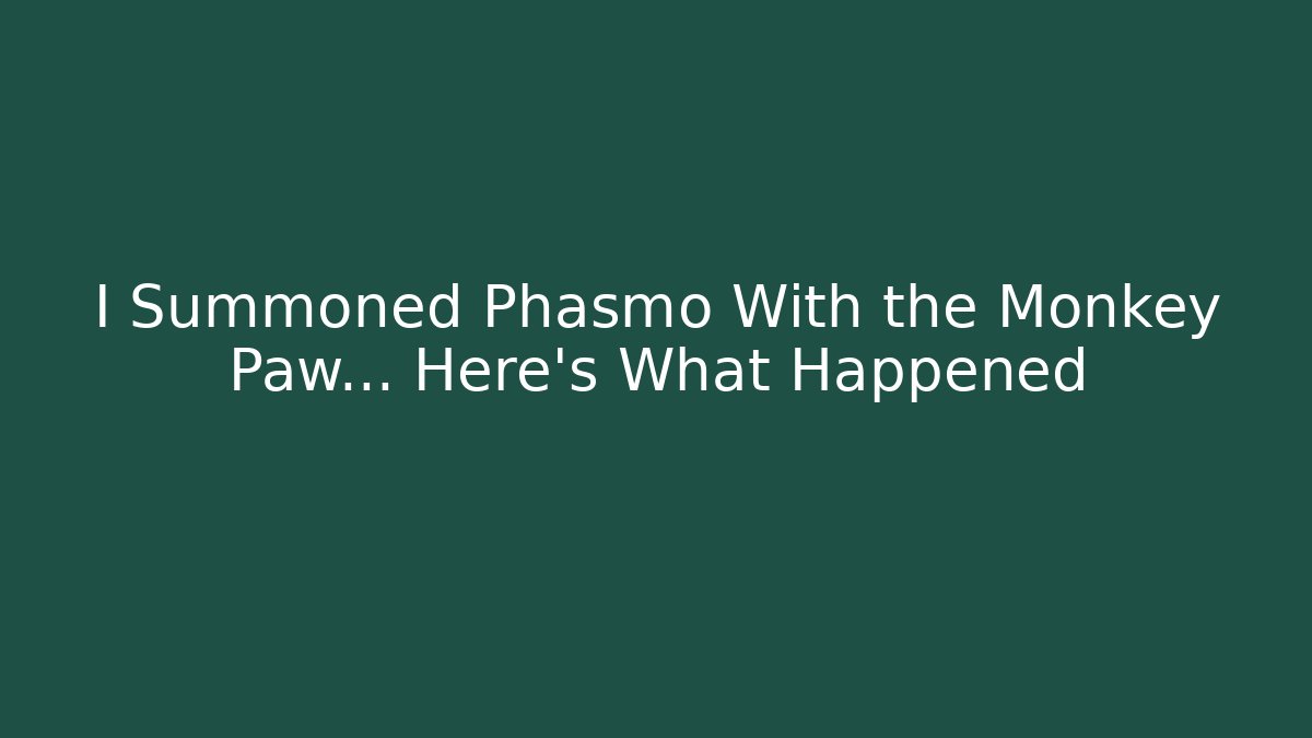 I Summoned Phasmo With the Monkey Paw... Here's What Happened