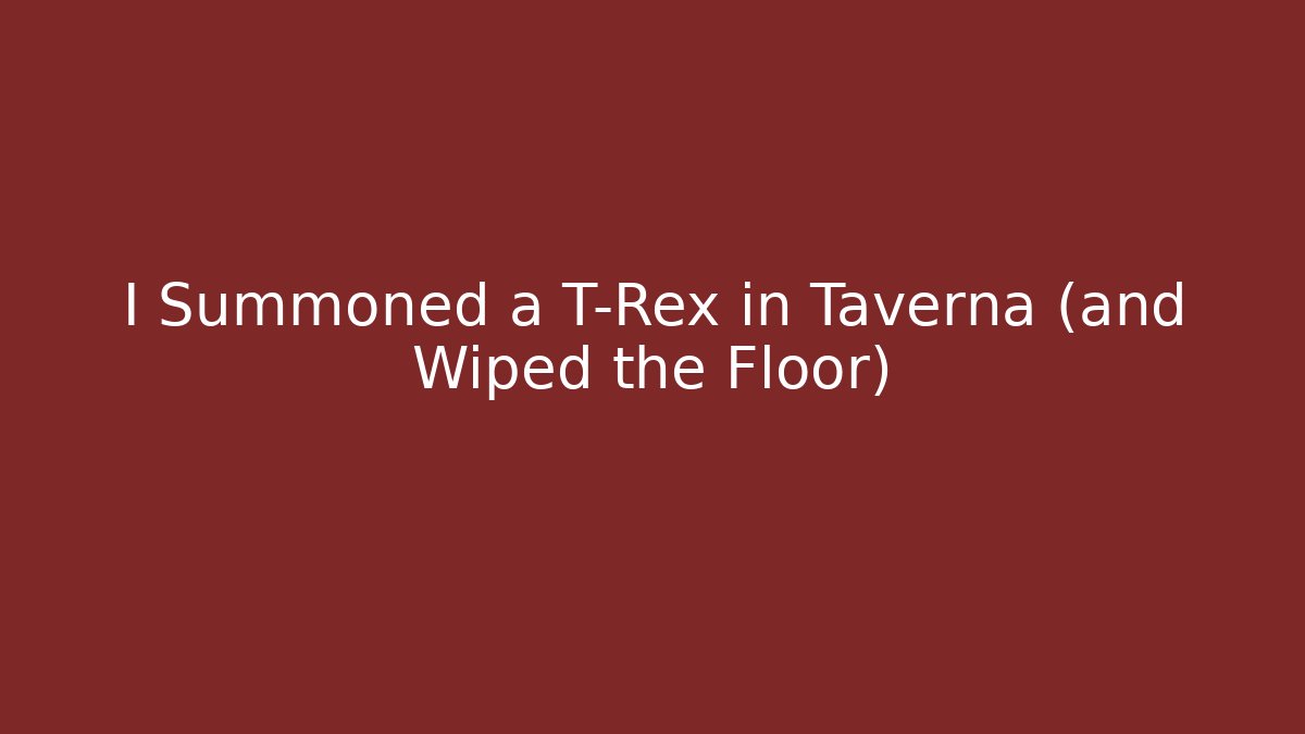 I Summoned a T-Rex in Taverna (and Wiped the Floor)