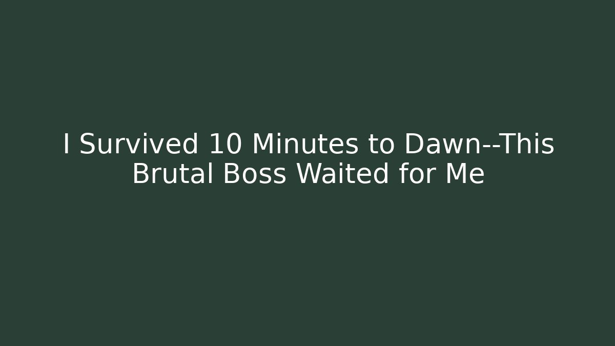I Survived 10 Minutes to Dawn—This Brutal Boss Waited for Me
