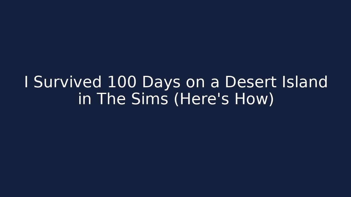 I Survived 100 Days on a Desert Island in The Sims (Here's How)