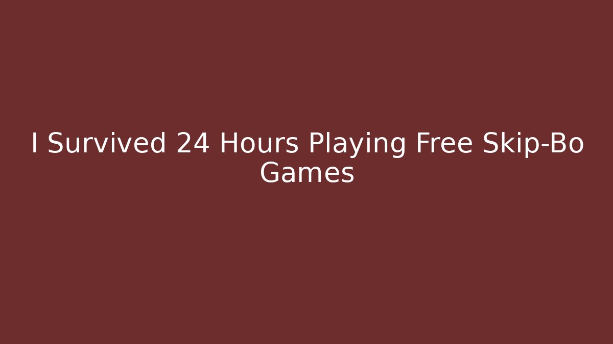 I Survived 24 Hours Playing Free Skip-Bo Games