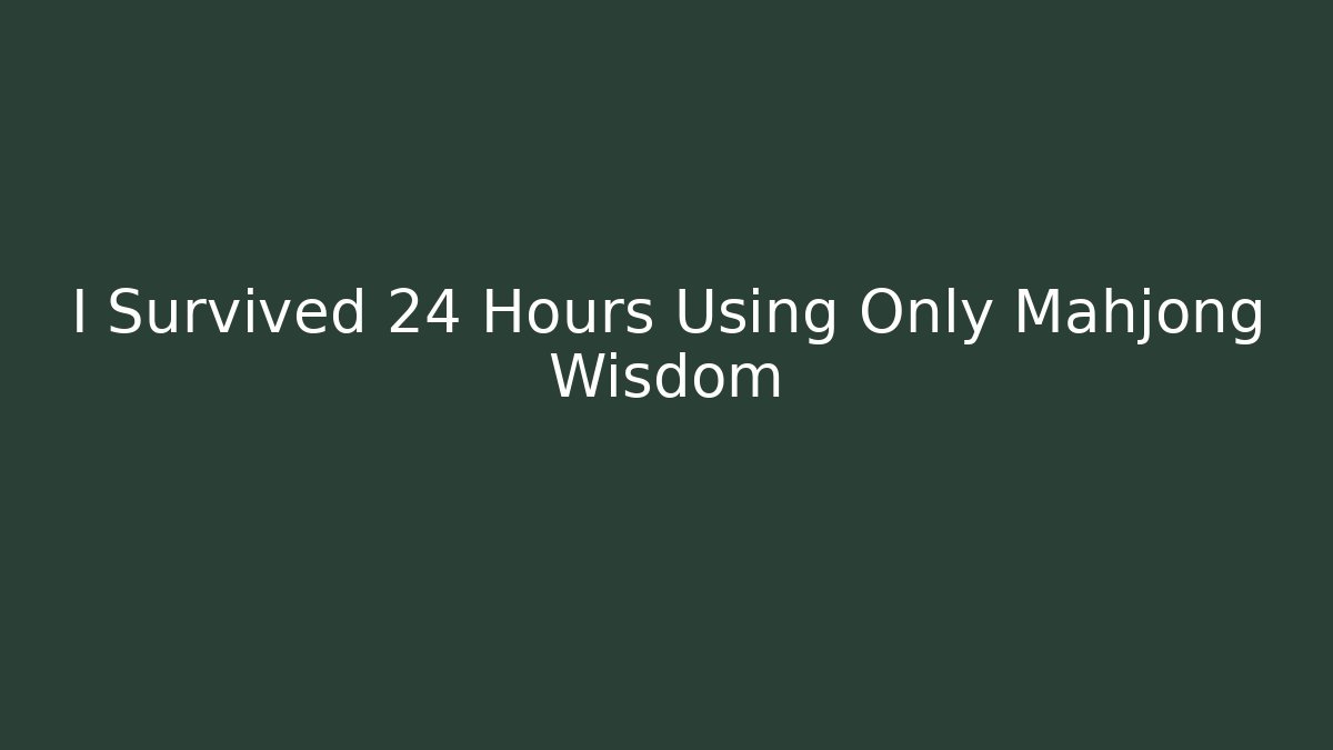 I Survived 24 Hours Using Only Mahjong Wisdom