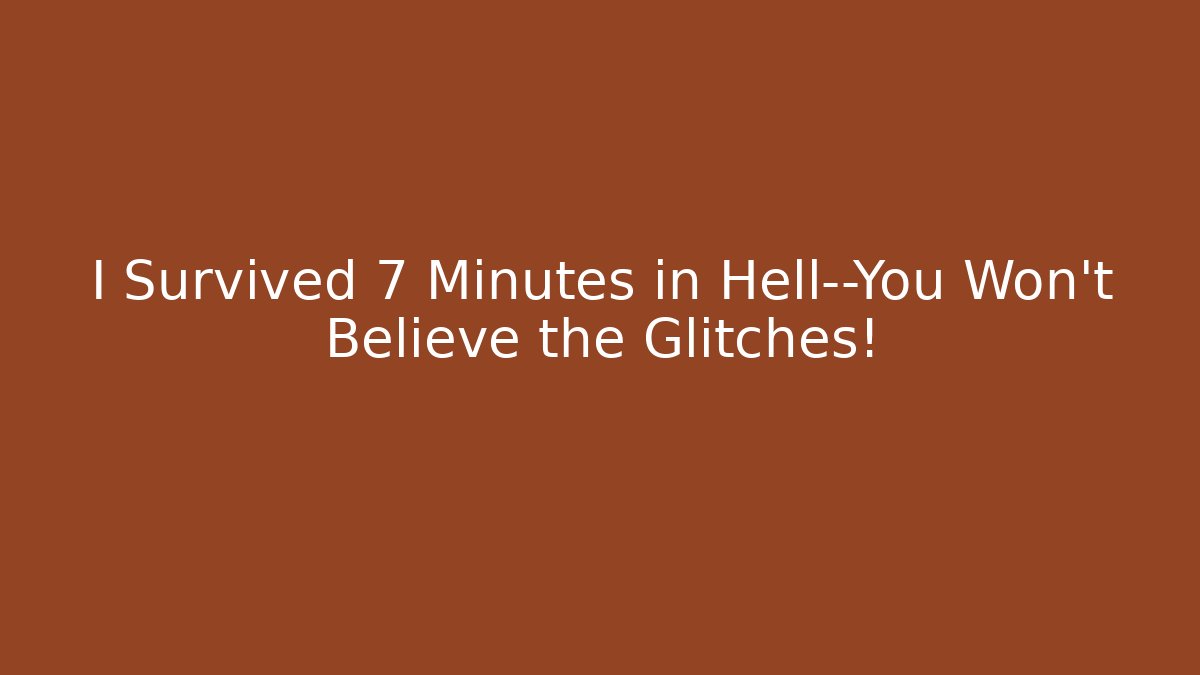 I Survived 7 Minutes in Hell—You Won't Believe the Glitches!